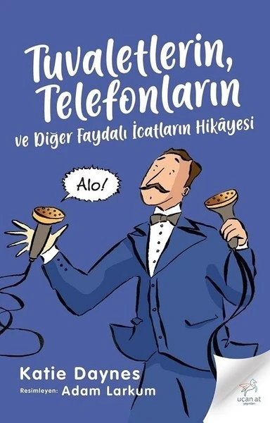 Tuvaletlerin Telefonların Ve Diğer Faydalı İcatların Hikayesi - Katie Daynes