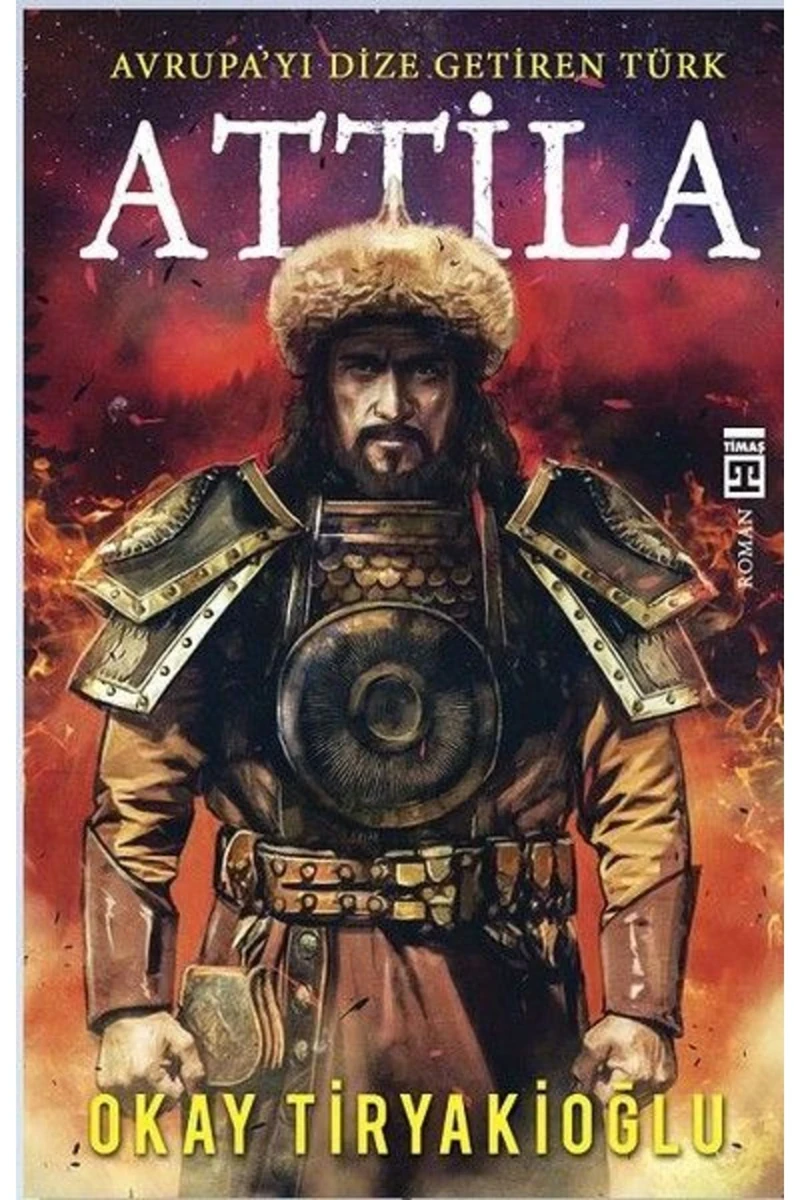 Attila – Avrupayı Dize Getiren Türk - Okay Tiryakioğlu