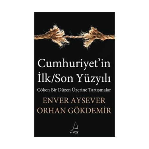 Cumhuriyet’in İlk/Son Yüzyılı - Çöken Bir Düzen Üzerine Tartışmalar - Orhan Gökdemir