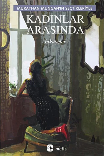 Kadınlar Arasında: Murathan Mungan’In Seçtikleriyle - Murathan Mungan