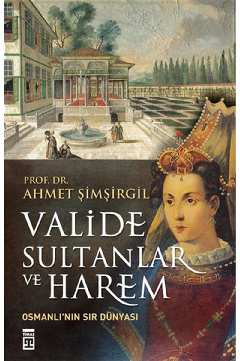 Valide Sultanlar ve Harem - Ahmet Şimşirgil