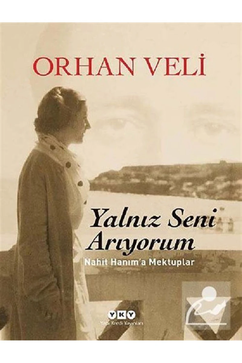 Yalnız Seni Arıyorum: Nahit Hanım'a Mektuplar - Orhan Veli Kanık