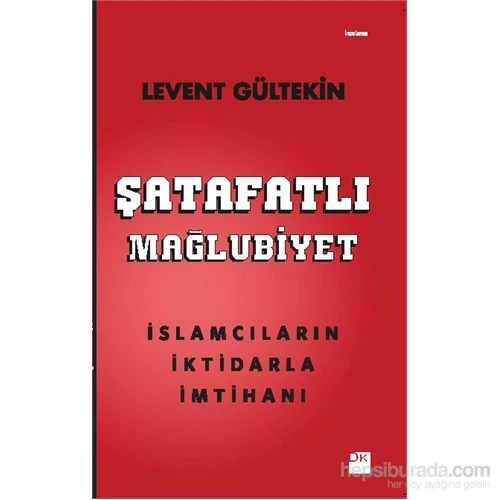 Şatafatlı Mağlubiyet: İslamcıların İktidarla İmtihanı - Levent Gültekin