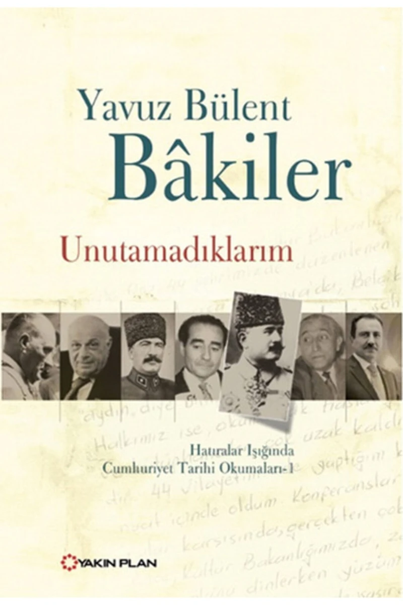 Unutamadıklarım – Hatıralar Işığında Cumhuriyet Tarihi Okumaları 1-Yavuz Bülent Bakiler