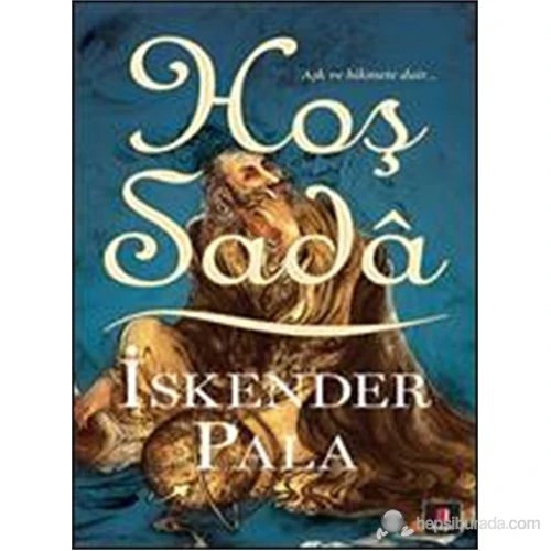 Hoş Sada: Aşk ve Hikmete Dair… - İskender Pala