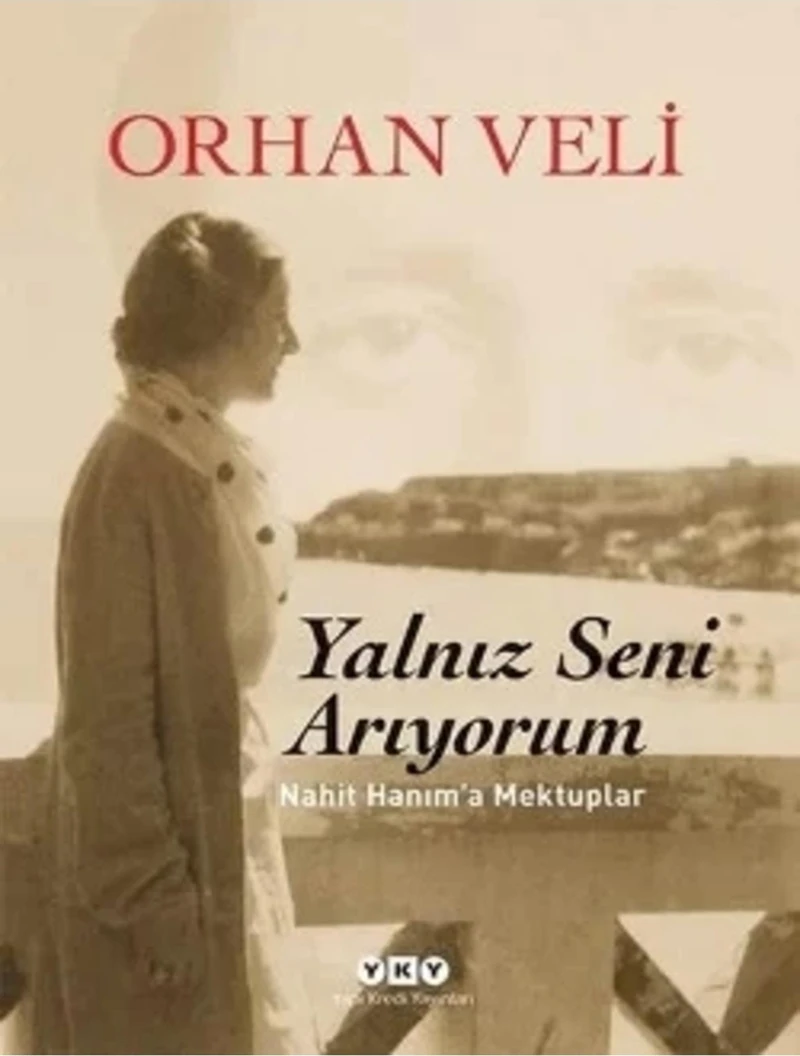 Yalnız Seni Arıyorum: Nahit Hanım'a Mektuplar - Orhan Veli Kanık