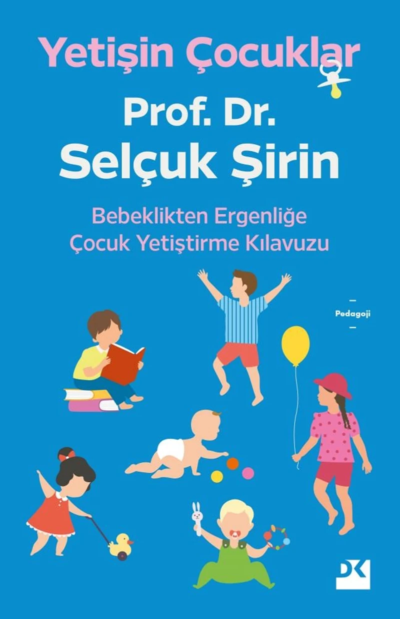Yetişin Çocuklar Bebeklikten Ergenliğe Çocuk Yetiştirme Kılavuzu - Prof. Dr. Selçuk Şirin