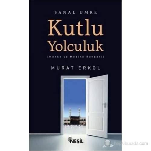 Kutlu Yolculuk Mekke Ve Medine Rehberi-Murat Erkol