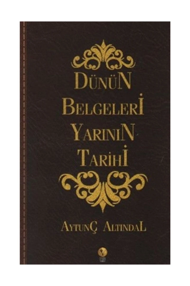 Dünün Belgeleri Yarının Tarihi - Aytunç Altındal