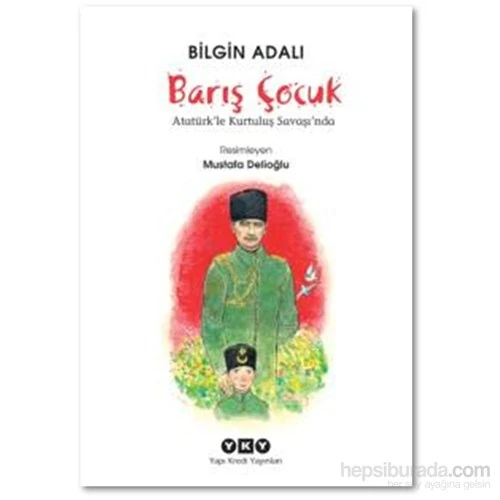Barış Çocuk – Atatürk’le Kurtuluş Savaşı’nda - Bilgin Adalı