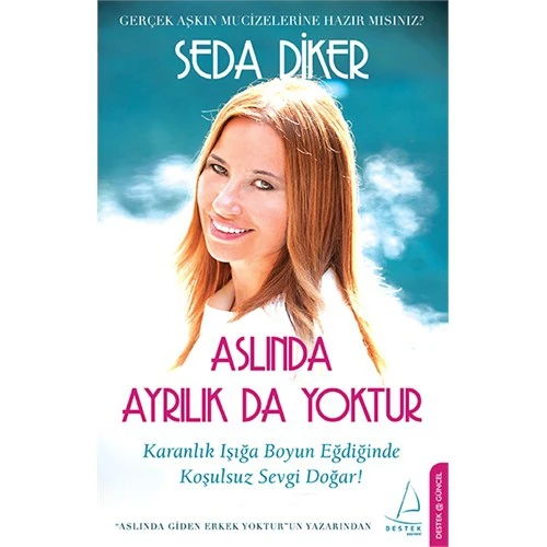 Aslında Ayrılık Da Yoktur: Karanlık Işığa Boyun Eğdiğinde Koşulsuz Sevgi Doğar! - Seda Diker