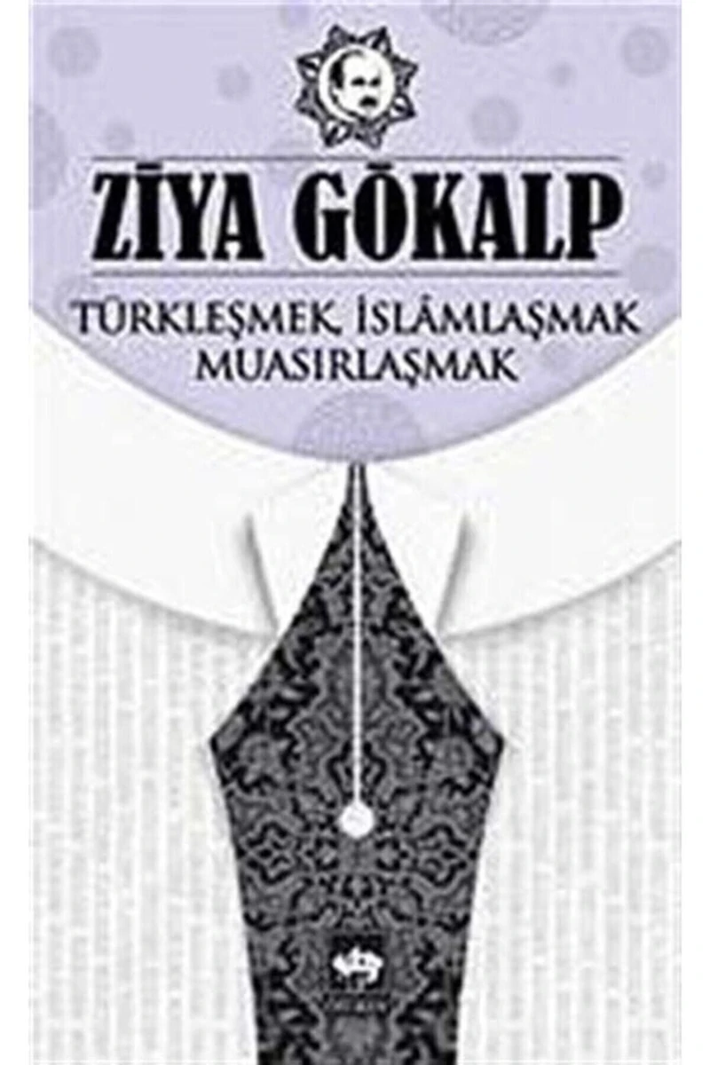 Türkleşmek İslamlaşmak Muasırlaşmak - Ziya Gökalp