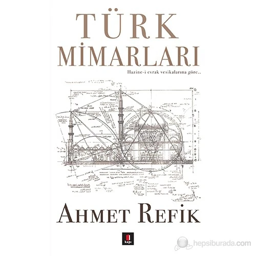 Türk Mimarları - (Hazine-İ Evrak Vesikalarına Göre…)-Ahmet Refik