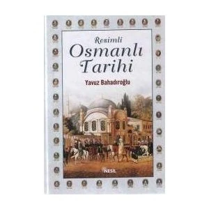 Resimli Osmanlı Tarihi - Yavuz Bahadıroğlu