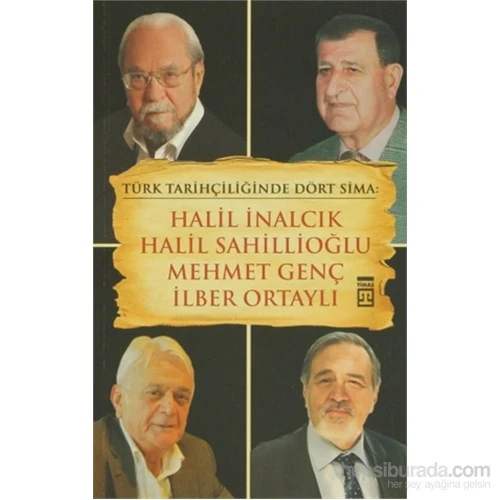 Türk Tarihçiliğinde Dört Sima: Halil İnalcık, Halil Sahillioğlu, Mehmet Genç, İlber Ortaylı