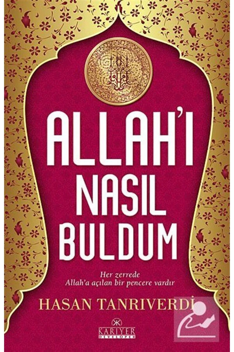 Allah'I Nasil Buldum Onun Zerrede Allah'A Acilan Bir Pencere Vardır-Hasan Tanrıverdi