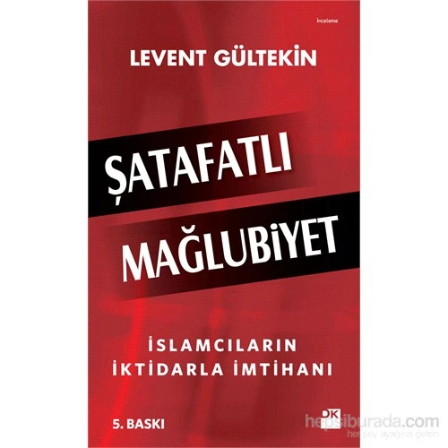 Şatafatlı Mağlubiyet: İslamcıların İktidarla İmtihanı - Levent Gültekin
