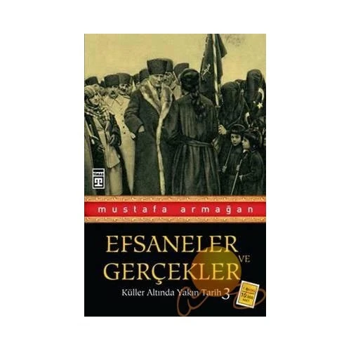 Efsaneler Ve Gerçekler - Küller Altında Yakın Tarih 3 - Mustafa Armağan