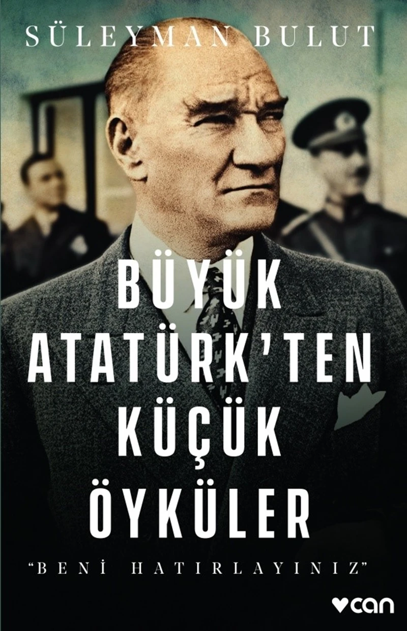 Büyük Atatürk’ten Küçük Öyküler‘’Beni Hatırlayınız’’ - Süleyman Bulut
