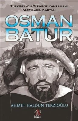Türkistanın Ölümsüz Kahramanı Altayların Kartalı Osman Batur - Ahmet Haldun Terzioğlu