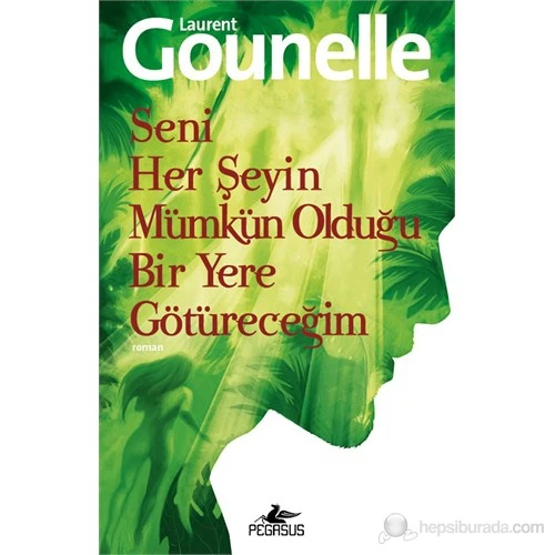 Seni Her Şeyin Mümkün Olduğu Bir Yere Götüreceğim - Laurent Gounelle