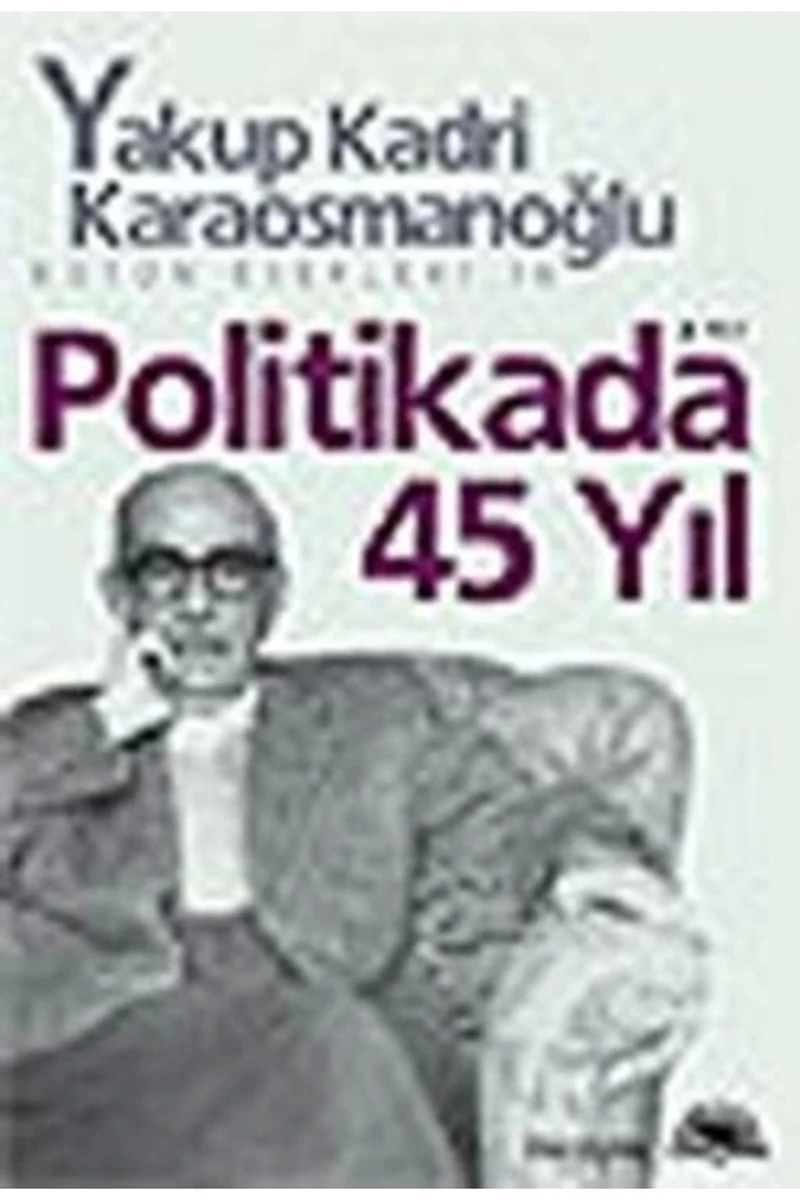 Politikada 45 Yıl - Yakup Kadri Karaosmanoğlu