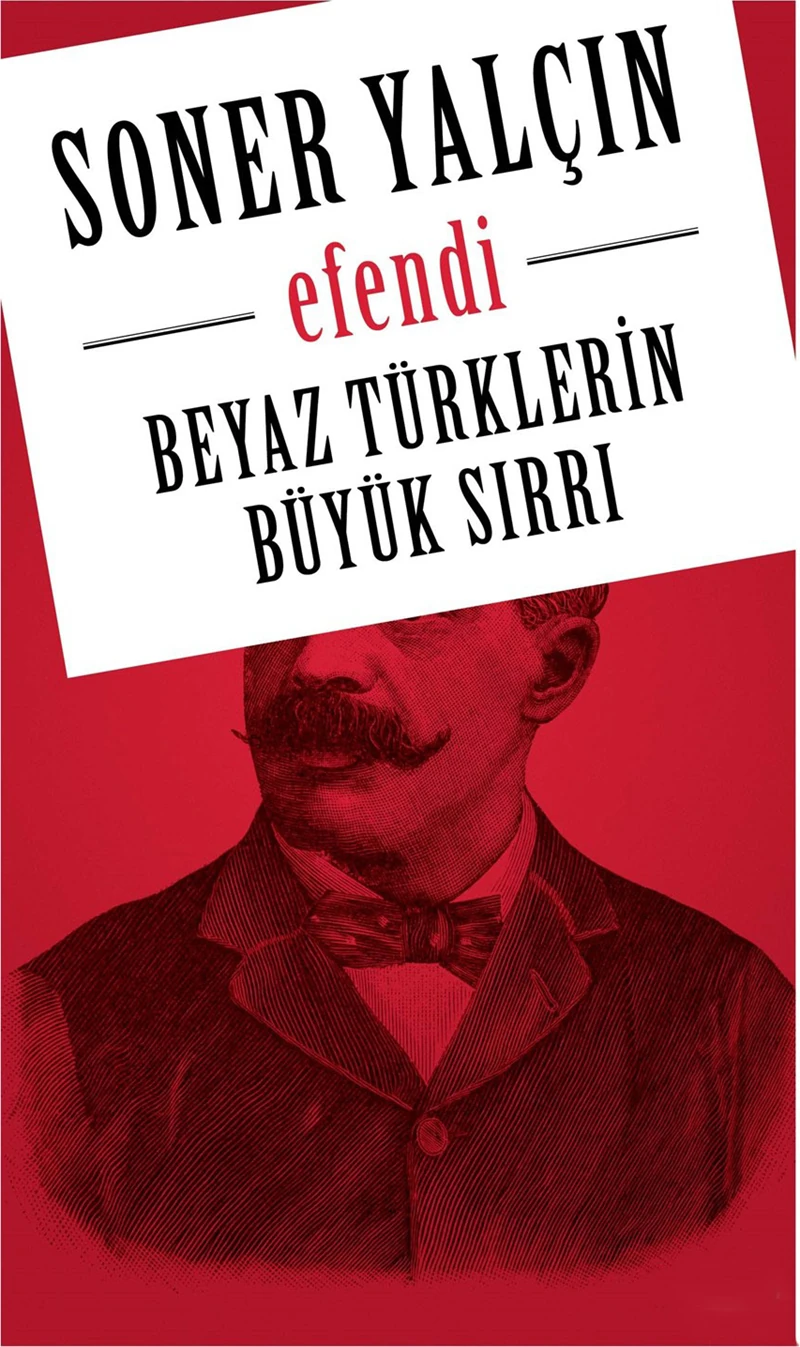 Efendi - Beyaz Türklerin Büyük Sırrı - Soner Yalçın