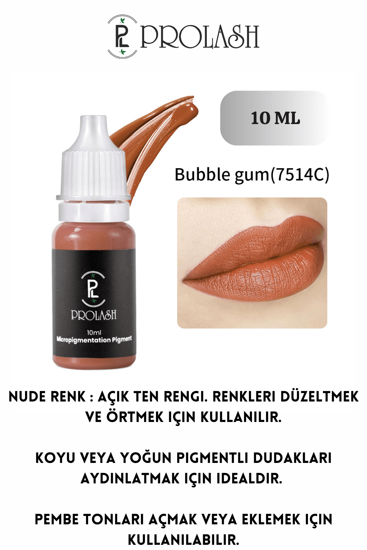  PROLASH Pigmentation Buble Gum ( NUDE ) Ten Rengi Kalıcı Makyaj Dudak Boyası 10 ML