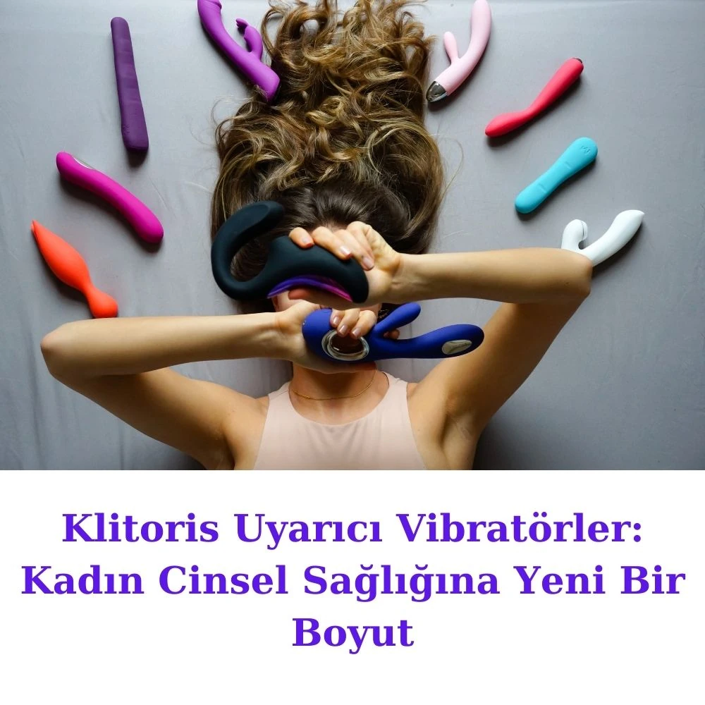 Klitoris Uyarıcı Vibratörler: Kadın Cinsel Sağlığına Yeni Bir Boyut