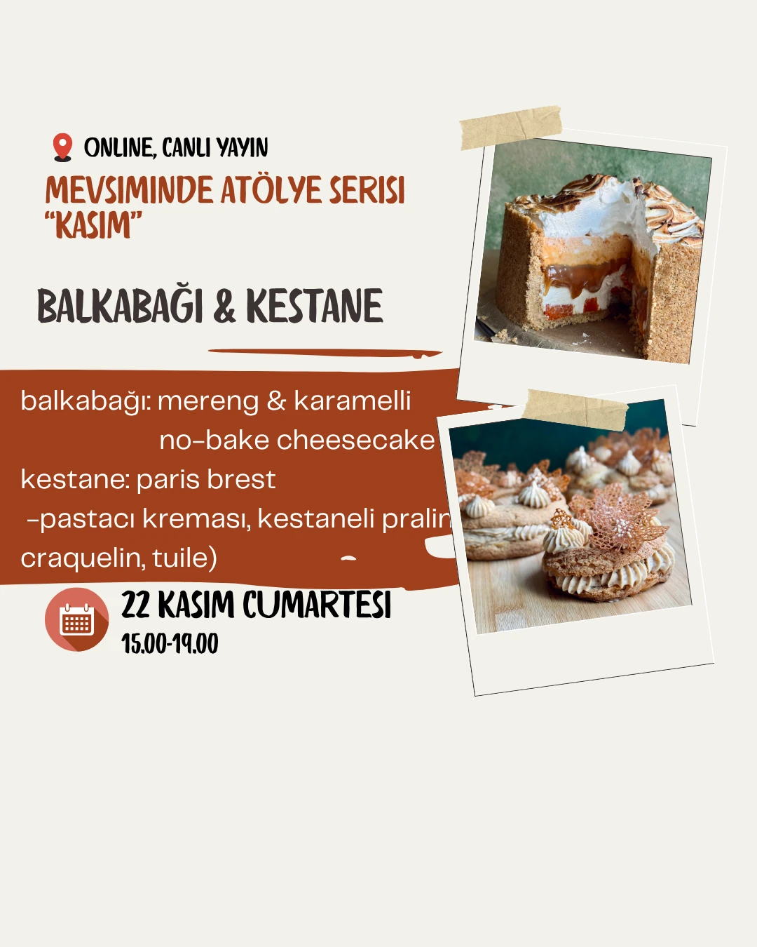 Online Canlı Atölye: Mevsiminde Atölye Serisi "Kasım" Balkabağı & Kestane / Mereng ve Karamelli Balkabaklı No-bake Cheesecake, Kestane ve Yaprak Tuile'li Paris Brest