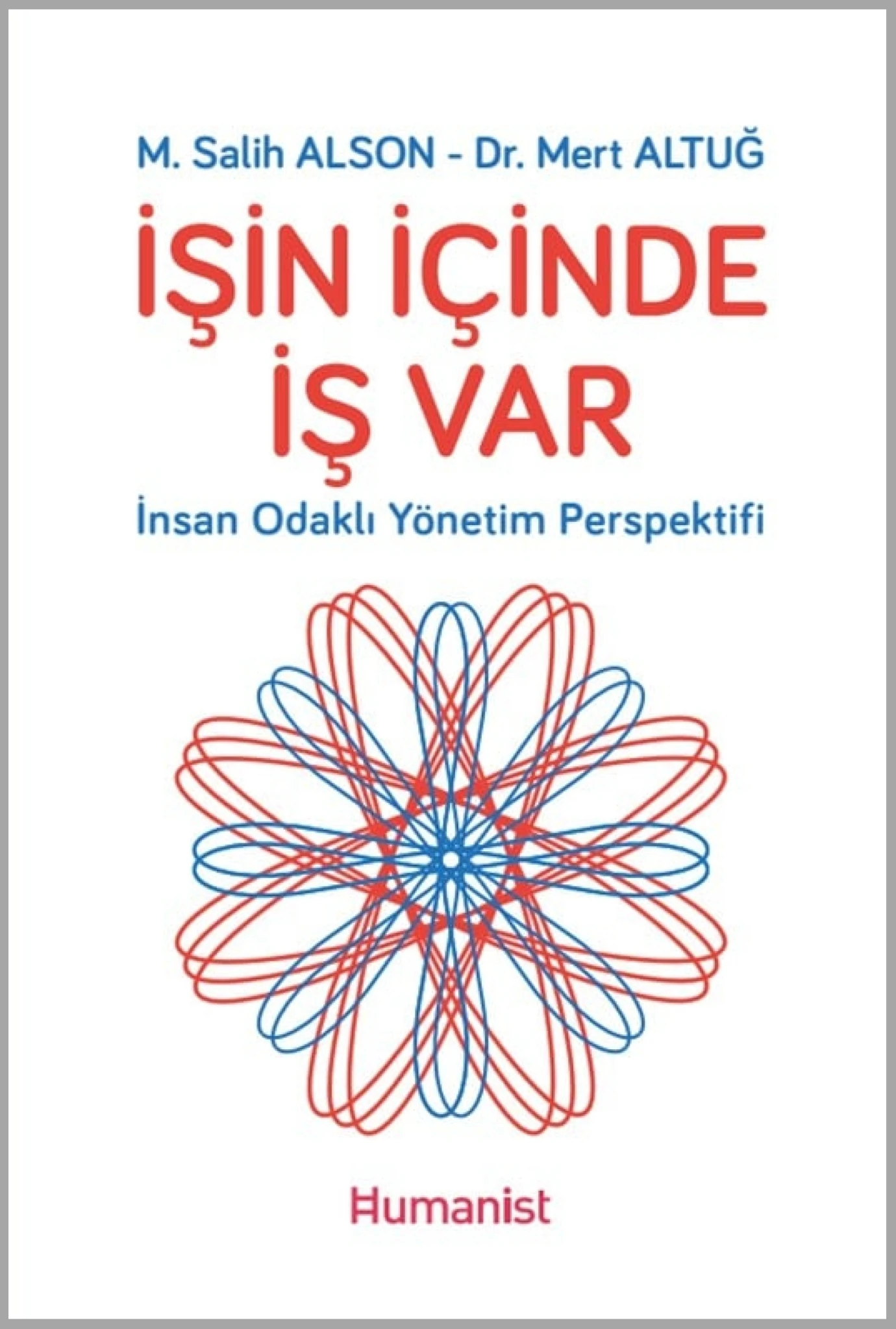 İşin İçinde İş Var - İnsan Odaklı Yönetim Perspektifi - M.Salih Alson, Mert Altuğ