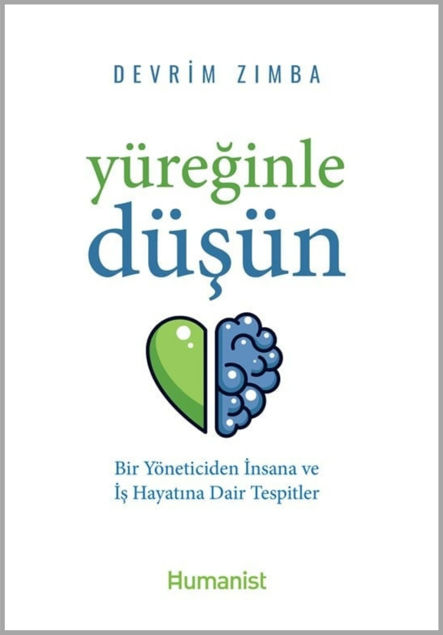 Yüreğinle Düşün Bir Yöneticiden İnsana ve İş Hayatına Dair Tespitler - Devrim Zımba