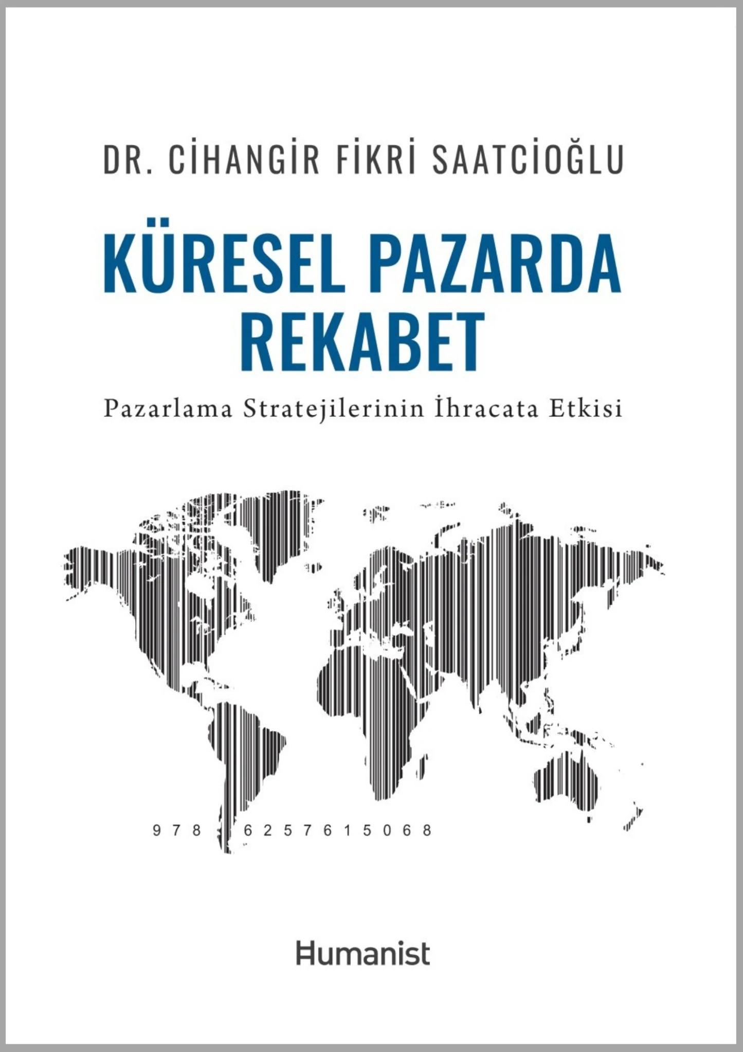 Küresel Pazarda Rekabet - Pazarlama Stratejisi ile İhracatta Başarı - Cihangir Fikri Saatcioğlu