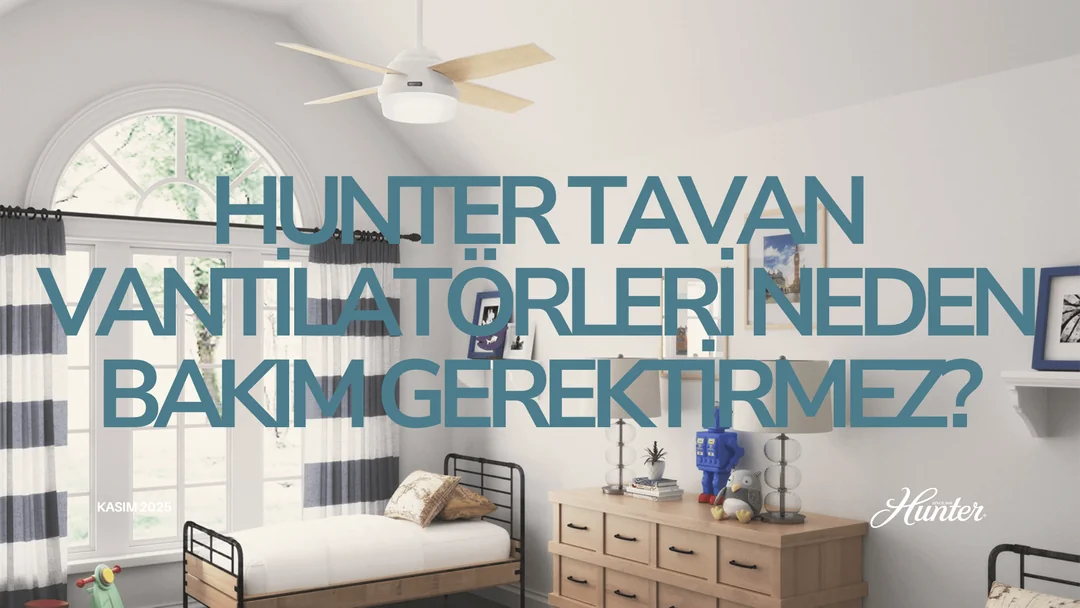 Hunter Tavan Vantilatörleri Neden Bakım Gerektirmez?
