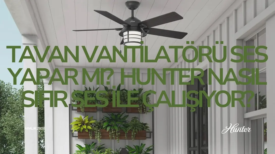 Tavan Vantilatörü Ses Yapar mı? Hunter Nasıl Sıfır Ses ile Çalışıyor?