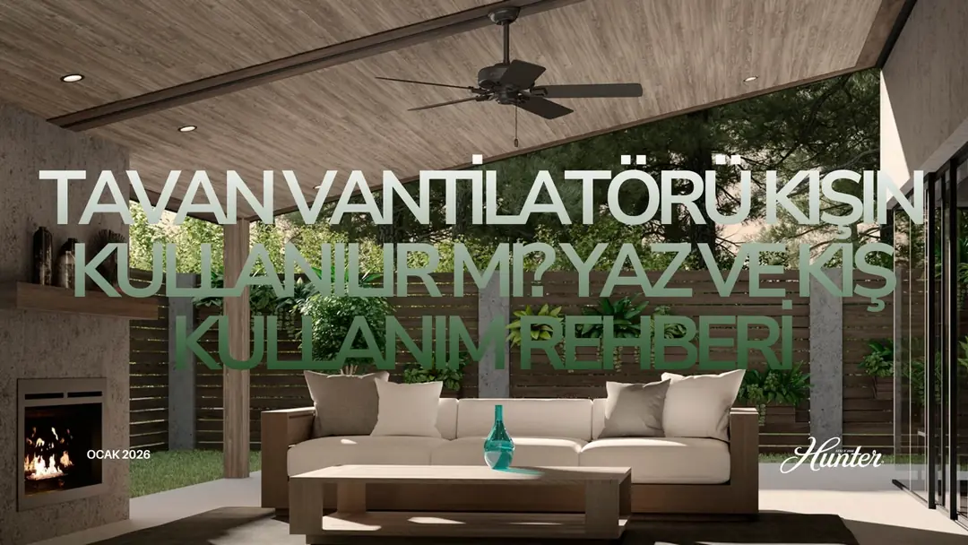 Tavan Vantilatörü Kışın Kullanılır mı? Yaz ve Kış Kullanım Rehberi