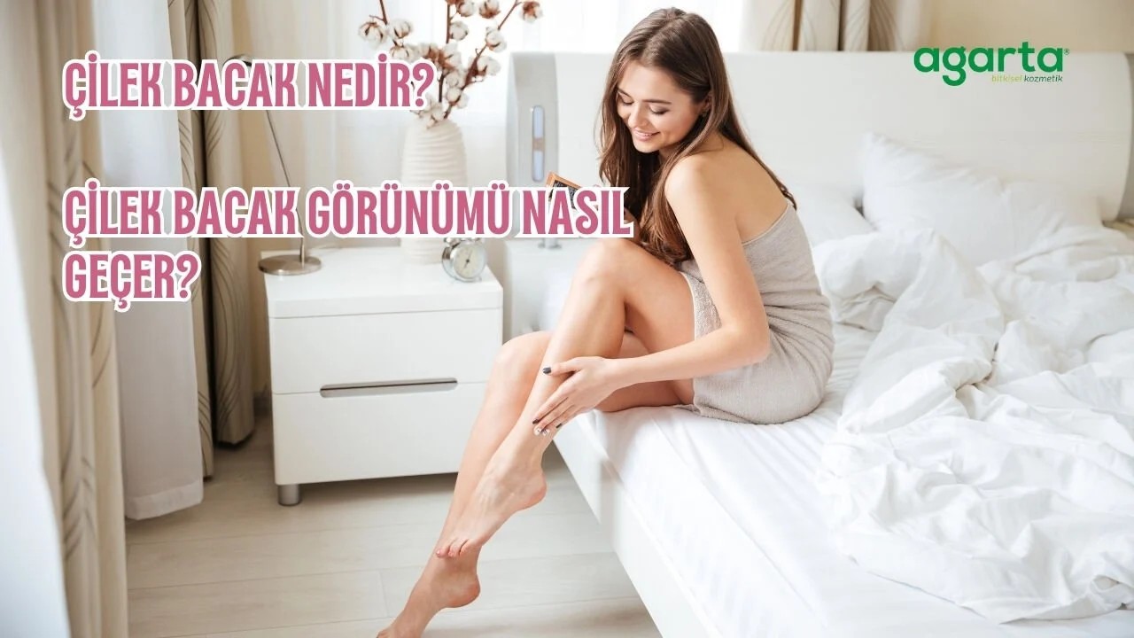 Çilek Bacak Nedir? Çilek Bacak Görünümü Nasıl Geçer?
