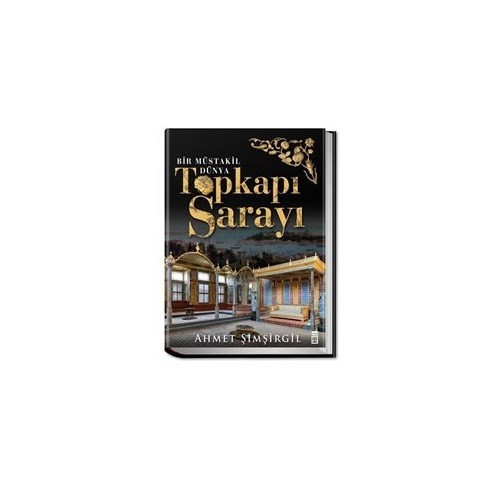 Topkapı Sarayı: Bir Müstakil Dünya (Ciltli) - Ahmet Şimşirgil