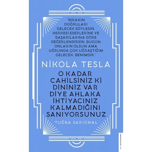 Nikola Tesla: O Kadar Cahilsiniz Ki Dininiz Var Diye Ahlaka İhtiyacınız Kalmadığını Sanıyorsunuz - Tuğba Sarıünal