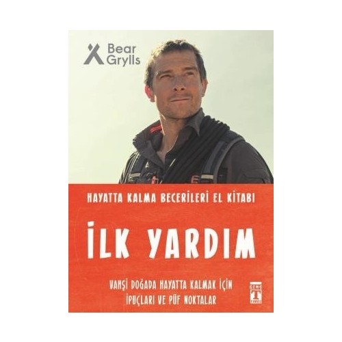 Ilk Yardım - Hayatta Kalma Becerileri El Kitabı - Bear Grylls