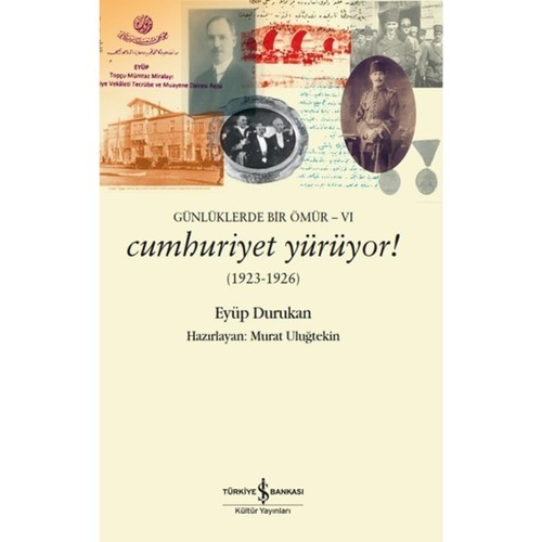 Günlüklerde Bir Ömür 6: Cumhuriyet Yürüyor! (1923 - 1926) - Eyüp Durukan