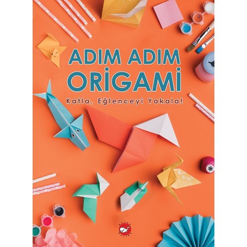 Adım Adım Origami Katla, Eğlenceyi Yakala! - Ramazan Oktay