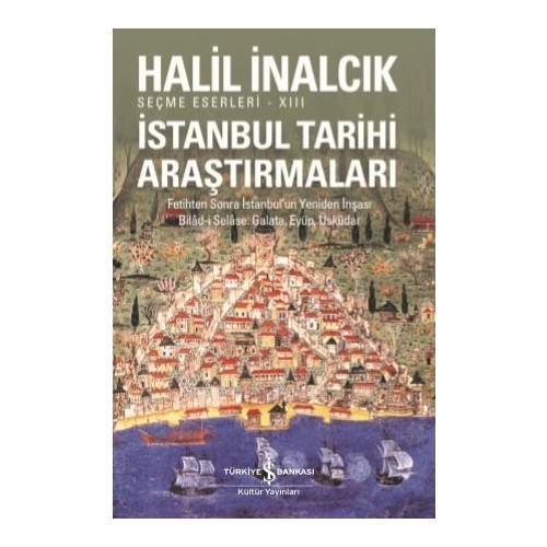 İstanbul Tarihi Araştırmaları Fetihten Sonra İstanbul’Un Yeniden İnşası Bilâd-İ Selâse: Galata, Eyüp, Üsküdar - Halil İnalcık