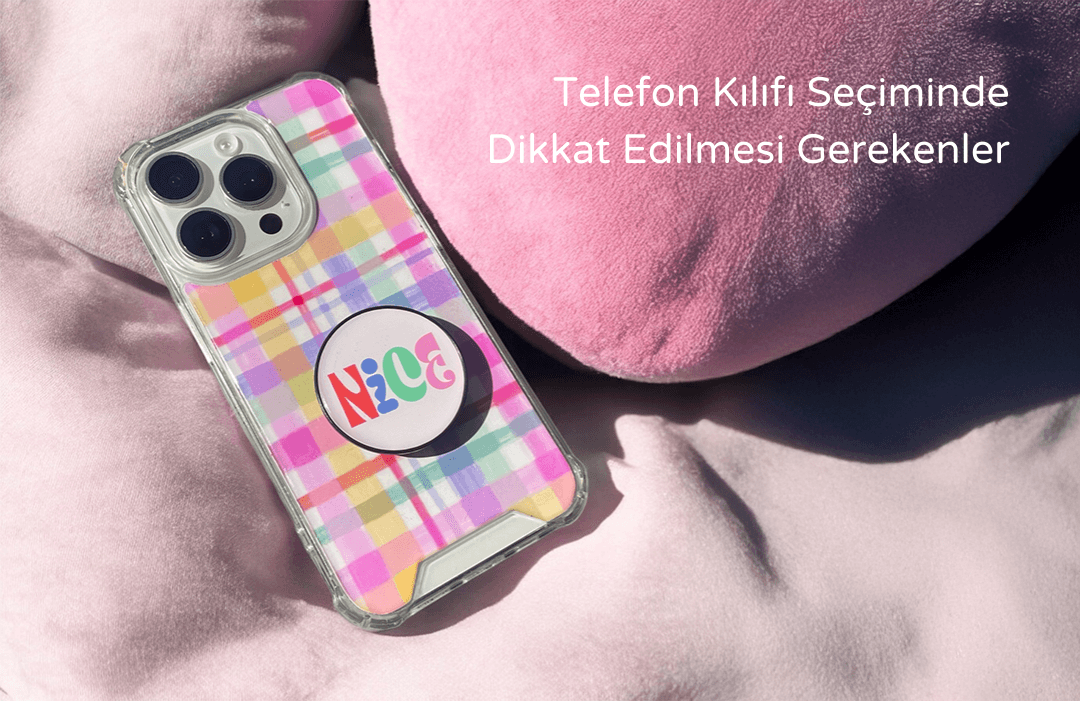 Telefon Kılıfı Seçiminde Dikkat Edilmesi Gerekenler