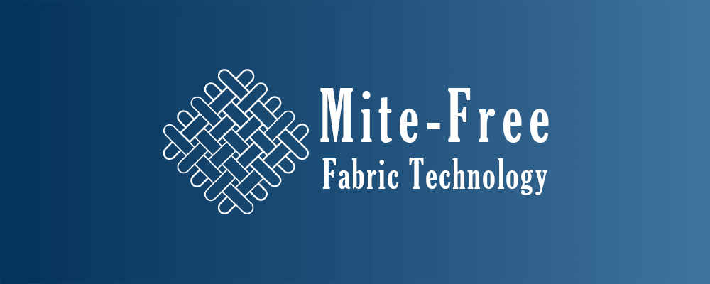 Mite-Free Fabric Technology / Akar İçermeye Kumaş Teknolojisi:
Kumaşın yapısına entegre edilmiş özel işlem sayesinde toz ve
akarlarının kumaş üzerinde barınmasını ve çoğalmasını engelleyen 
bir teknolojidir.