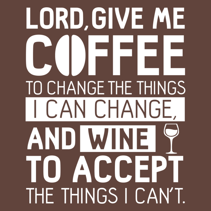 Things are changing for the best. Give me Coffee to change the things i can and Wine to accept those that i cannot перевод. Give me.