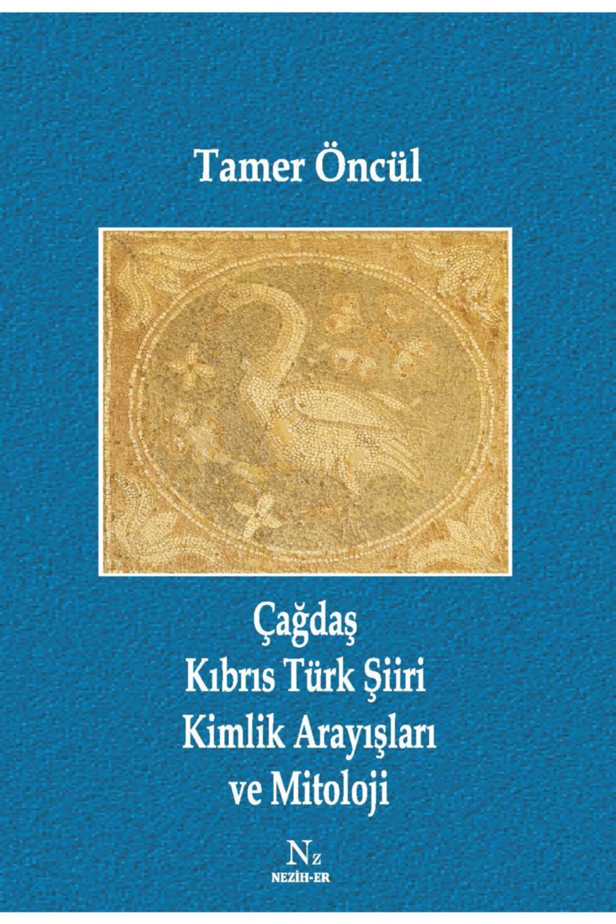 Çağdaş Kıbrıs Türk Şiiri Kimlik Arayışları Ve Mitoloji - Tamer Öncül 9786059161497