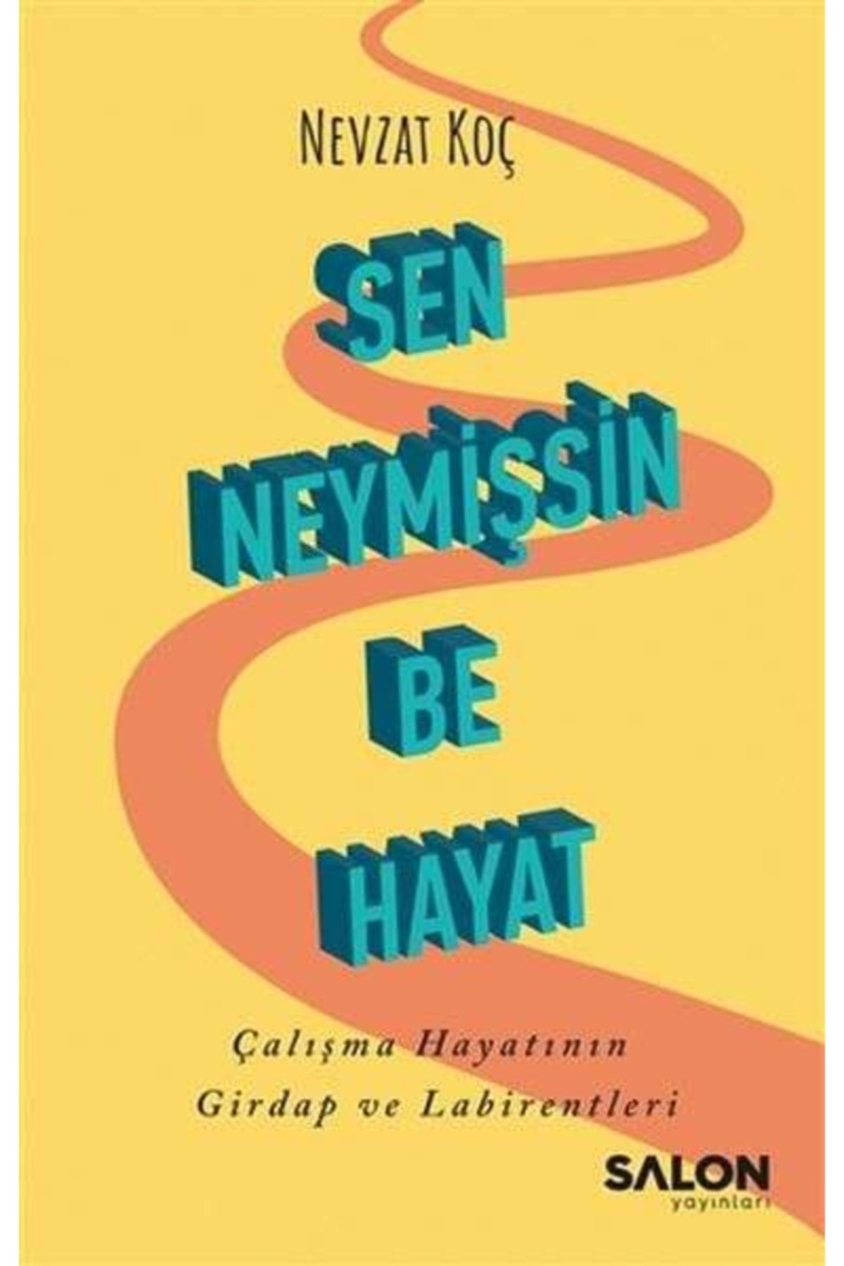 Sen Neymişsin Be Hayat Çalışma Hayatının Girdap ve Labirentleri