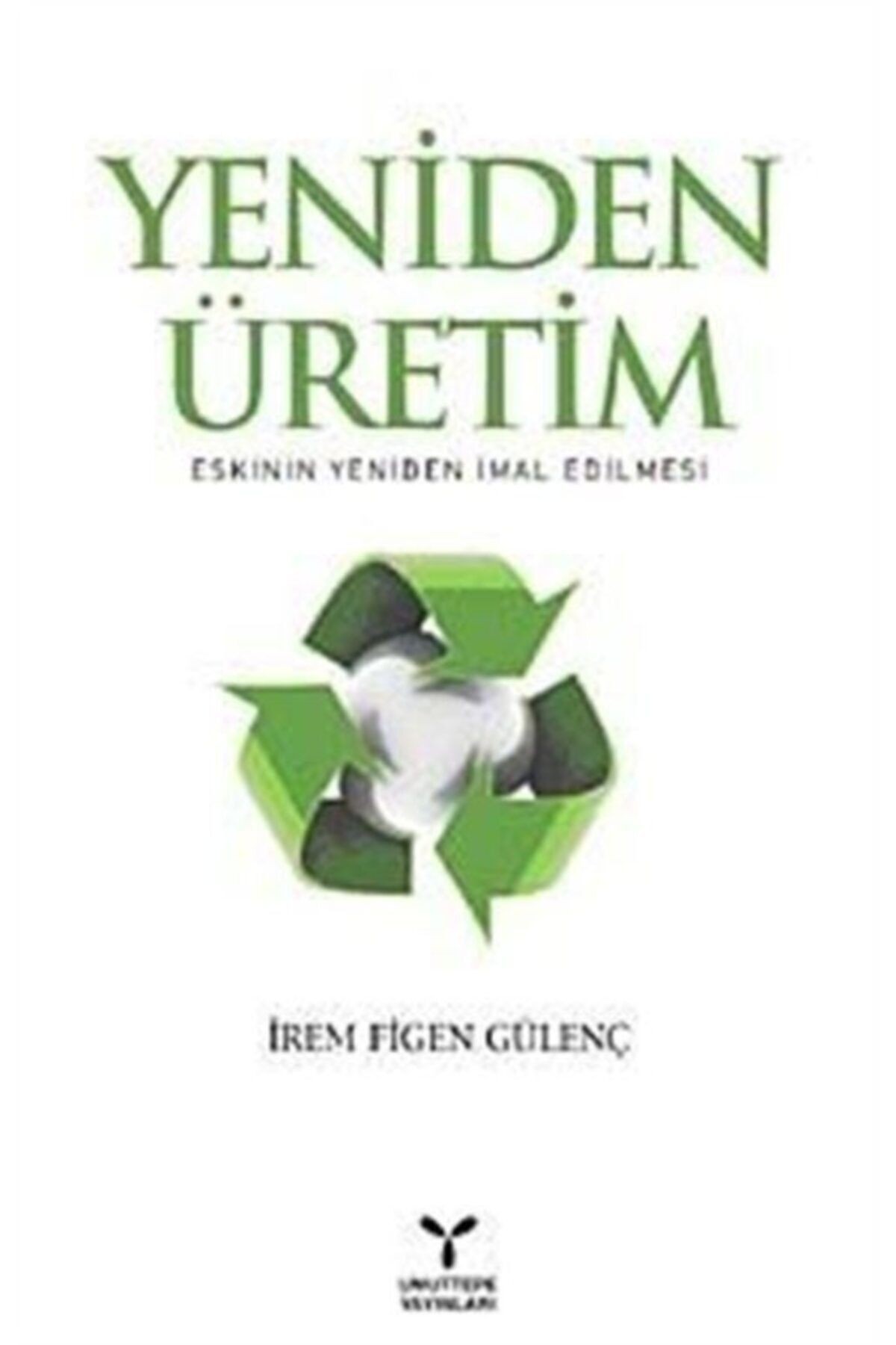 Yeniden Üretim: Eskinin Yeniden Imal Edilmesi - Irem Figen Gülenç