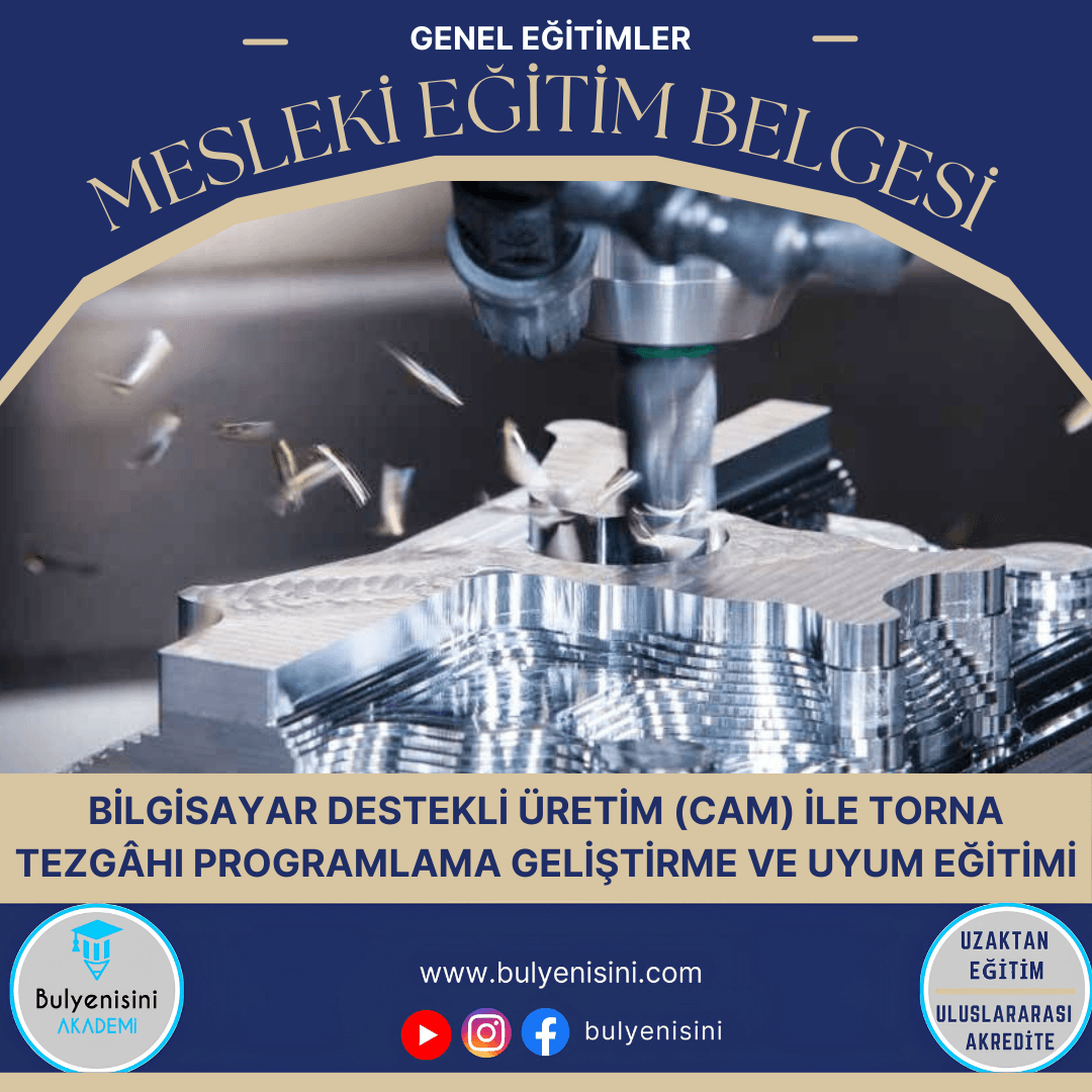 Bilgisayar Destekli Üretim (Cam) İle Torna Tezgâhı Programlama Geliştirme Ve Uyum Eğitimi Sertifika Programı